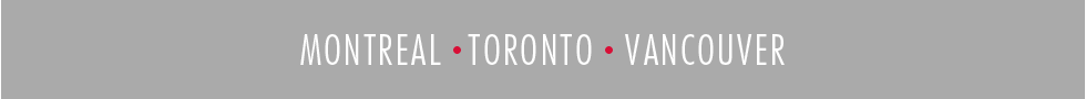Toronto • Monrtreal • Vancouver